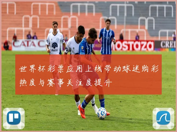 世界杯彩票应用上线带动球迷购彩热度与赛事关注度提升